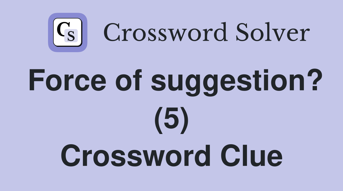 Force of suggestion? (5) Crossword Clue
