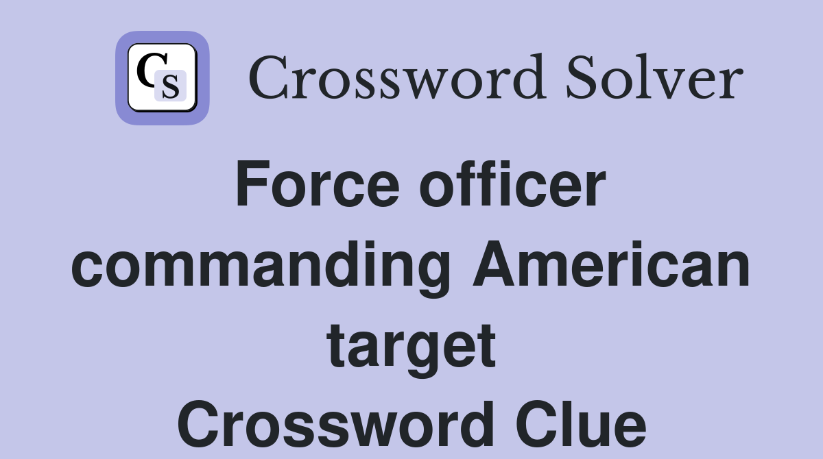 Force officer commanding American target Crossword Clue