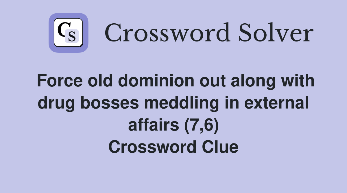 Force old dominion out along with drug bosses meddling in external affairs (7,6) Crossword Clue
