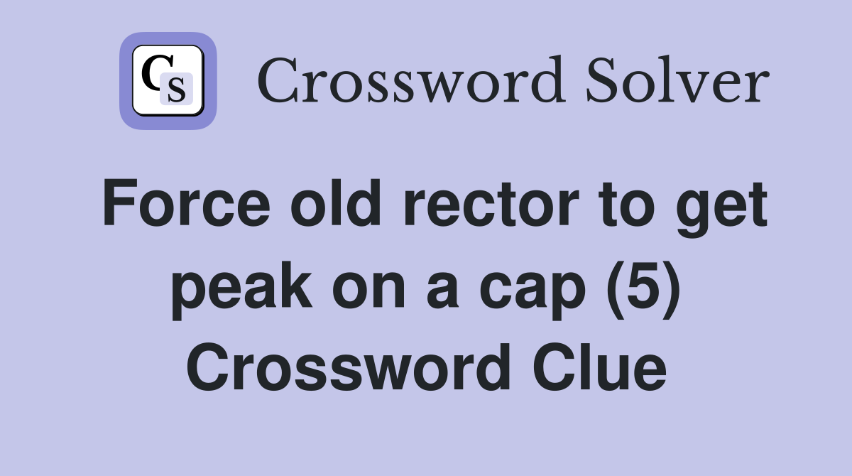 Force old rector to get peak on a cap (5) Crossword Clue