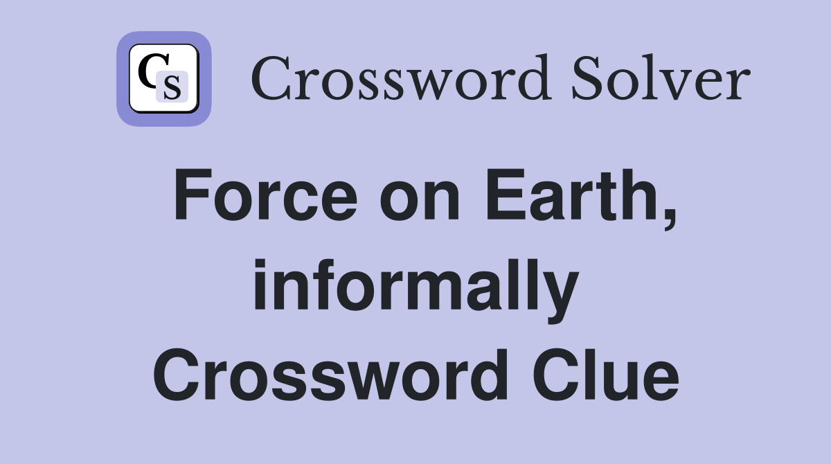 Force on Earth, informally Crossword Clue