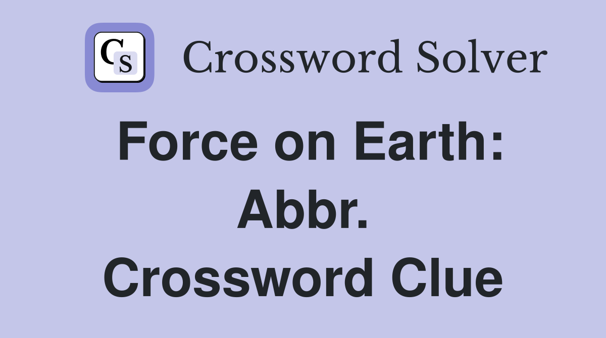 Force on Earth: Abbr. Crossword Clue