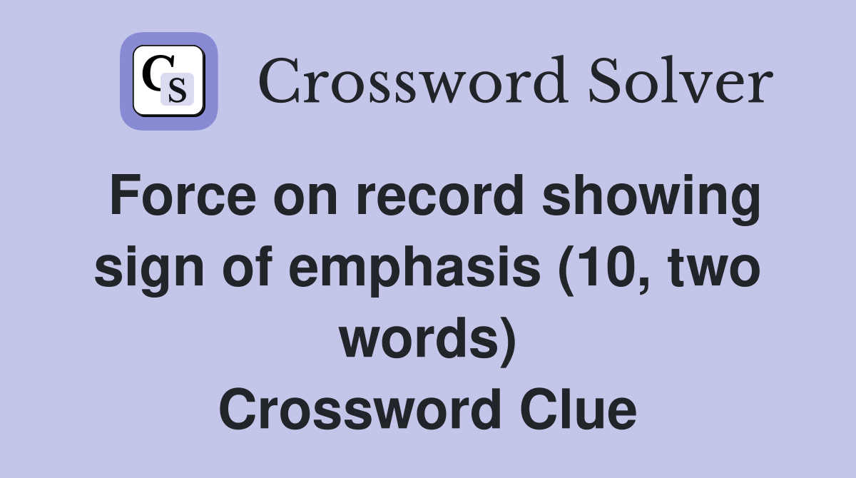 Force on record showing sign of emphasis (10, two words) Crossword Clue