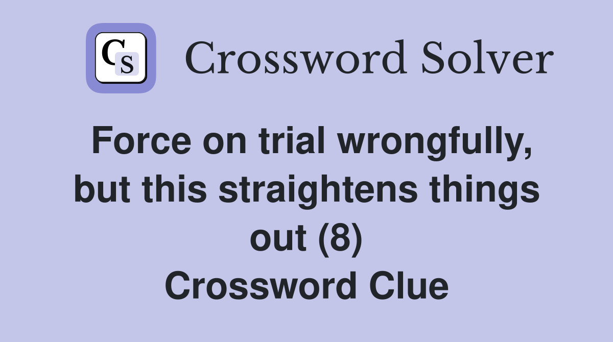 Force on trial wrongfully, but this straightens things out (8) Crossword Clue