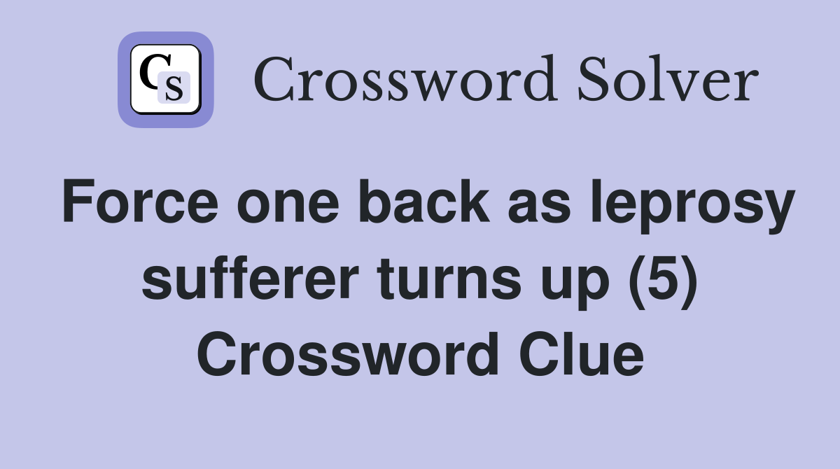 Force one back as leprosy sufferer turns up (5) Crossword Clue