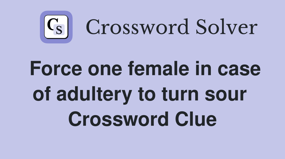 Force one female in case of adultery to turn sour  Crossword Clue
