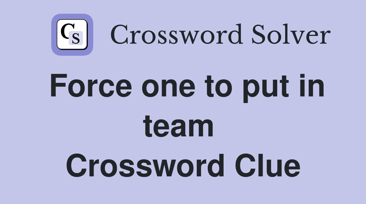 Force one to put in team  Crossword Clue