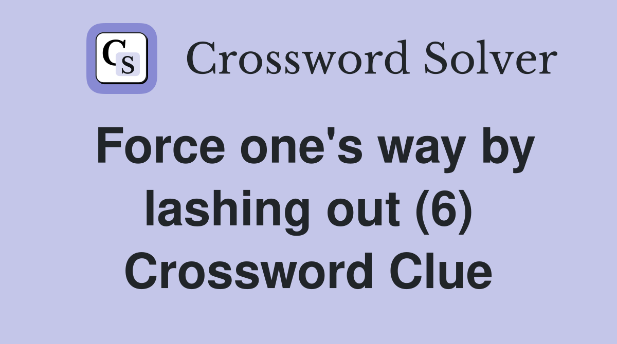 Force one's way by lashing out (6) Crossword Clue