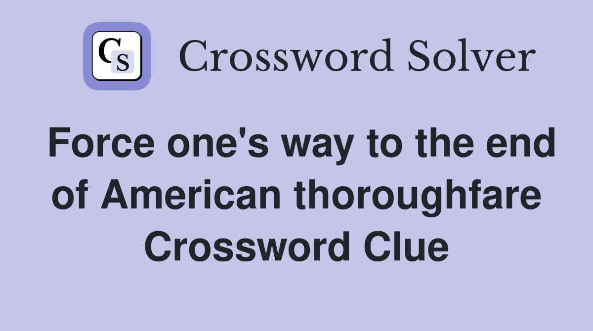 Force one's way to the end of American thoroughfare Crossword Clue