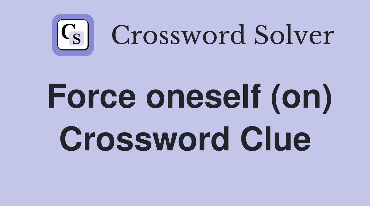 Force oneself (on) Crossword Clue