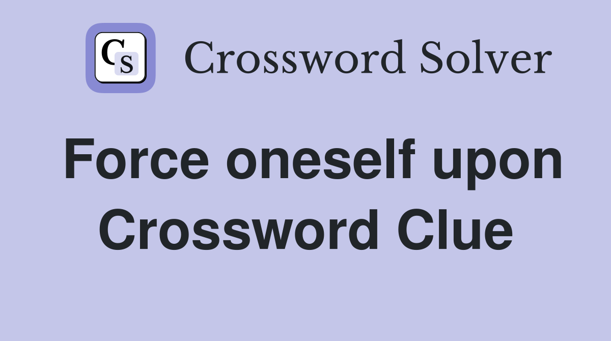 Force oneself upon Crossword Clue