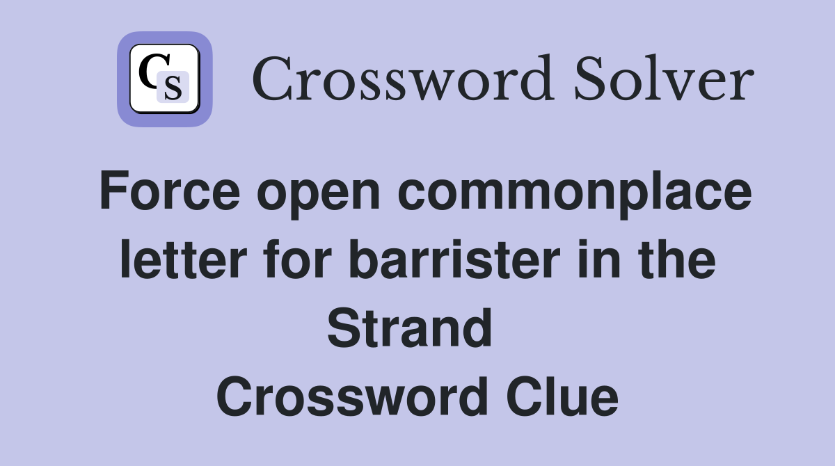 Force open commonplace letter for barrister in the Strand  Crossword Clue