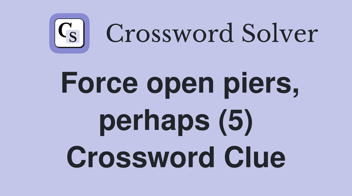 Force open piers, perhaps (5) Crossword Clue