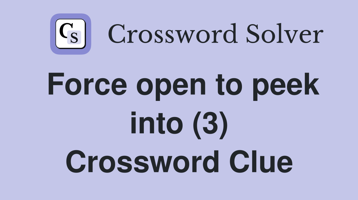 Force open to peek into (3) Crossword Clue