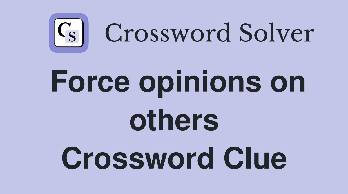 Force opinions on others Crossword Clue