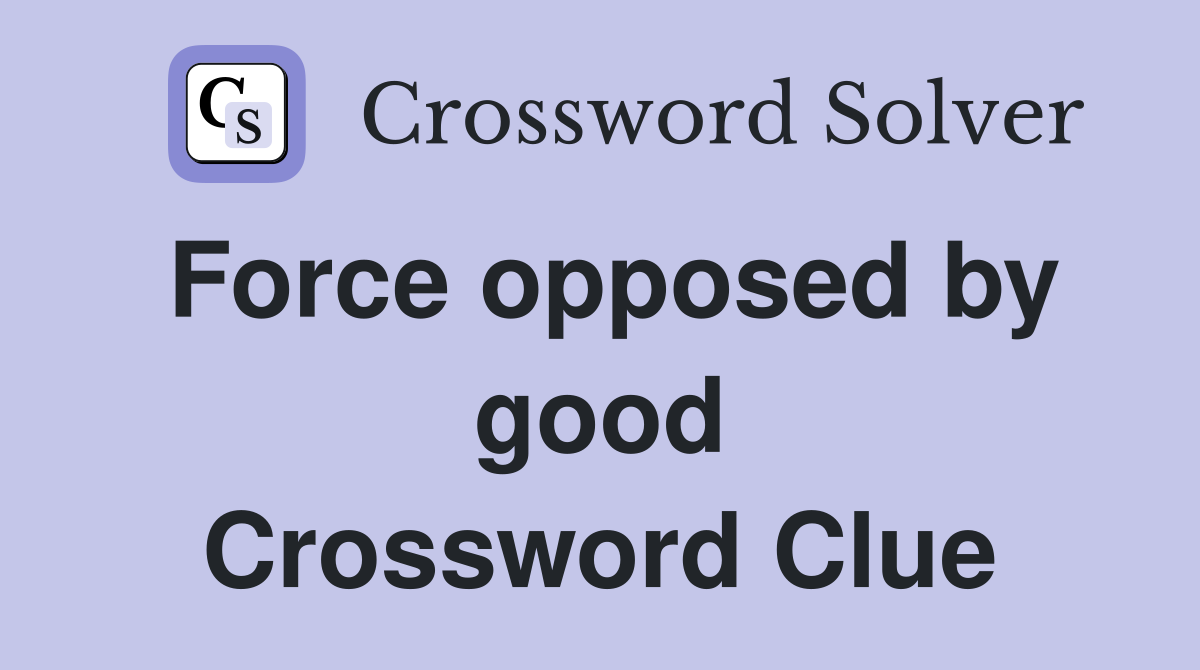 Force opposed by good Crossword Clue