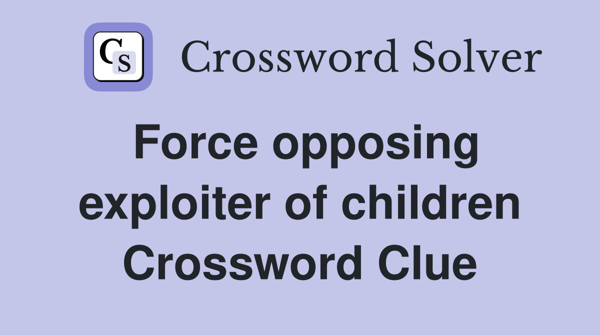 Force opposing exploiter of children Crossword Clue