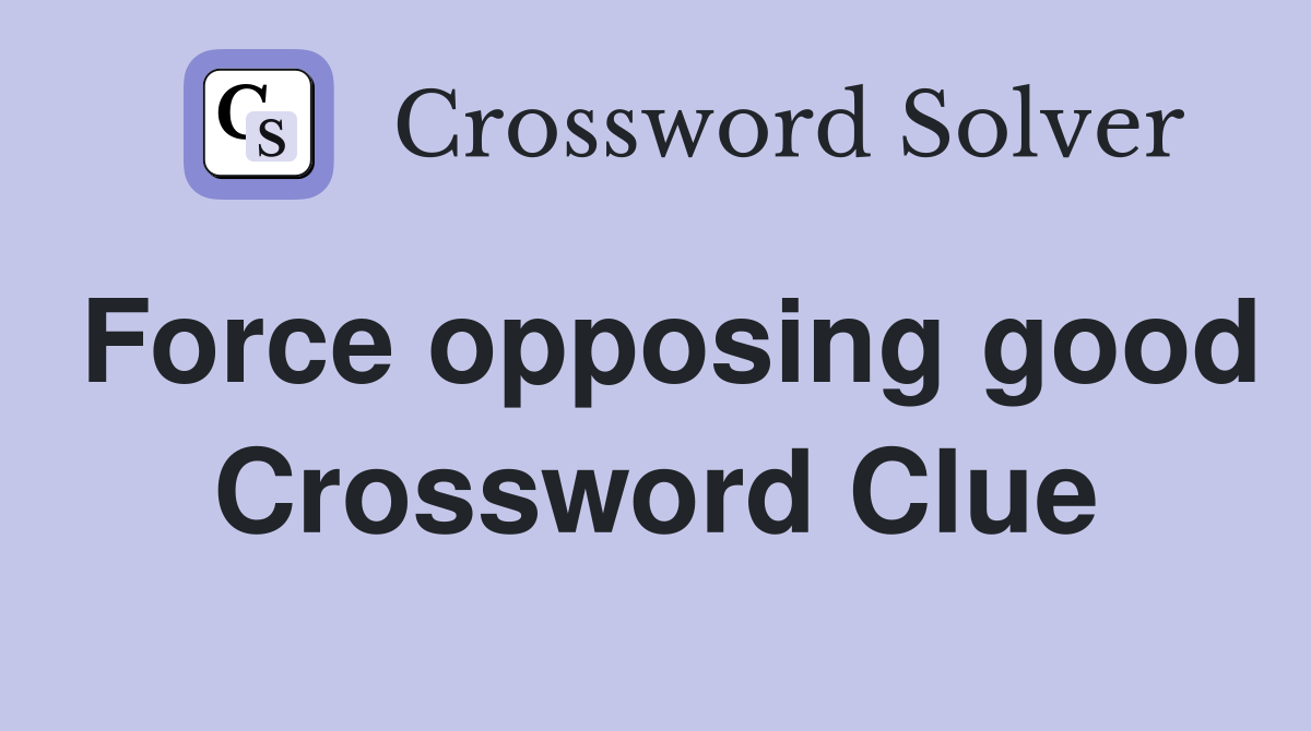 Force opposing good Crossword Clue