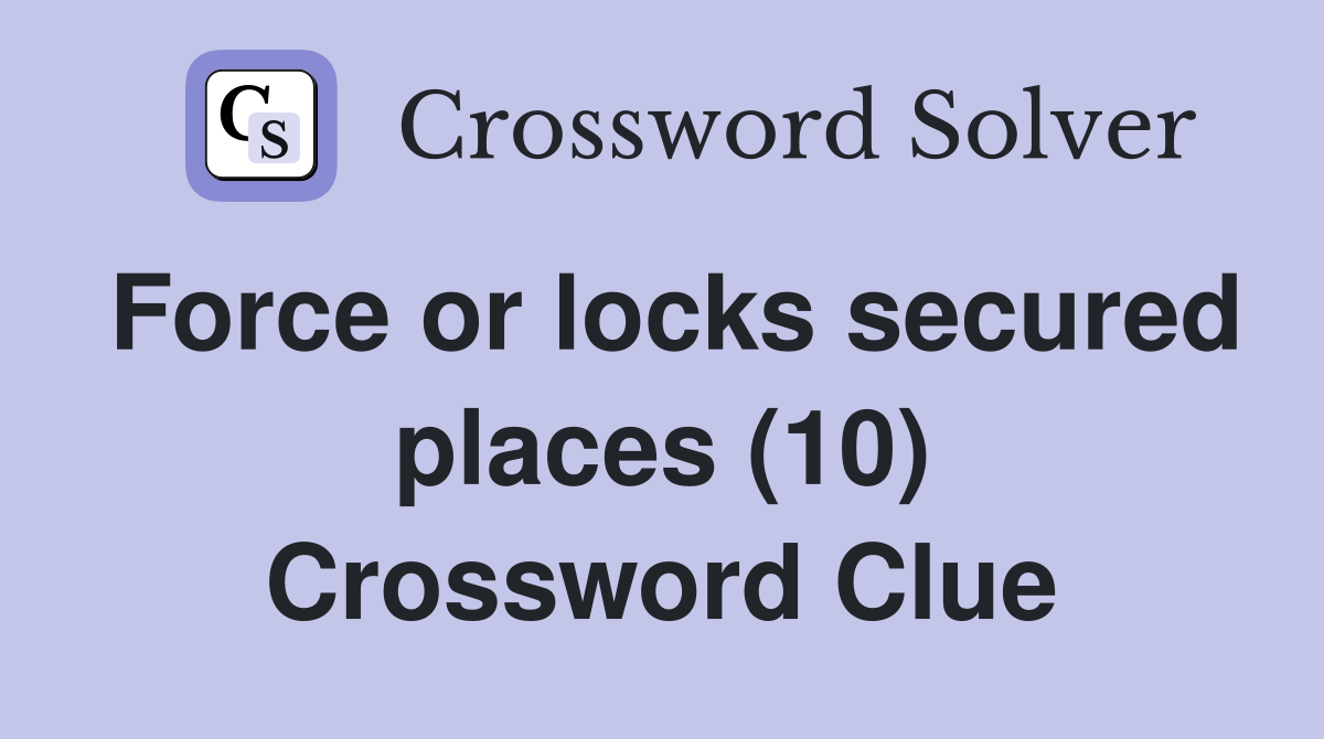 Force or locks secured places (10) Crossword Clue