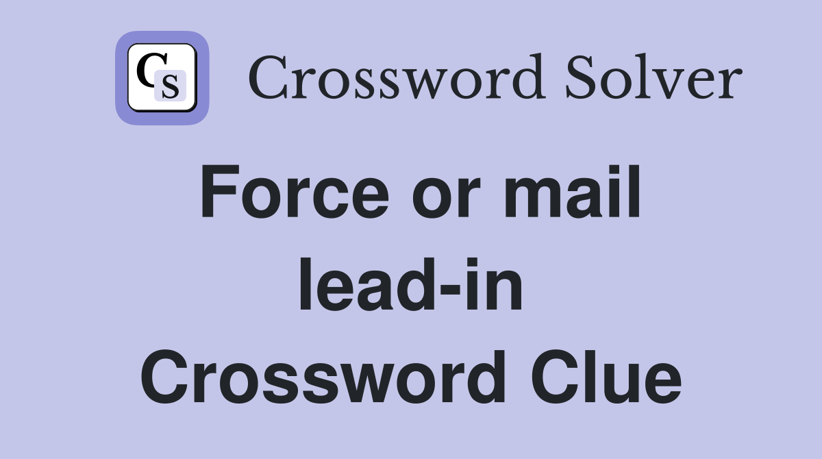 Force or mail lead-in Crossword Clue