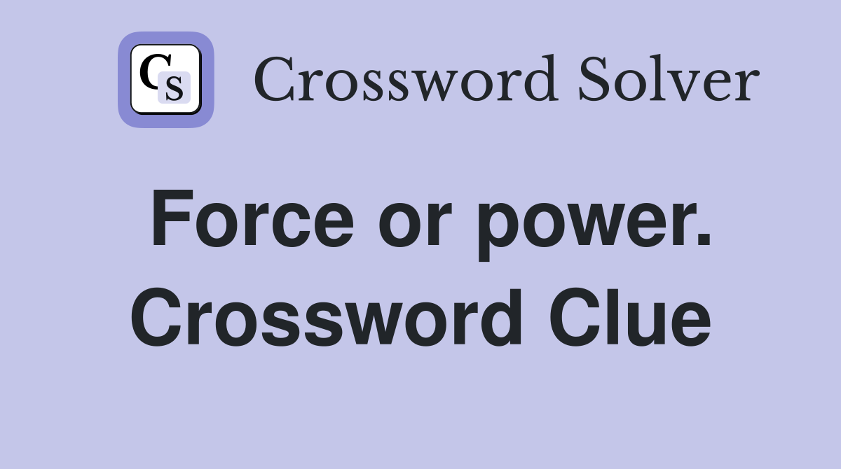 Force or power. Crossword Clue