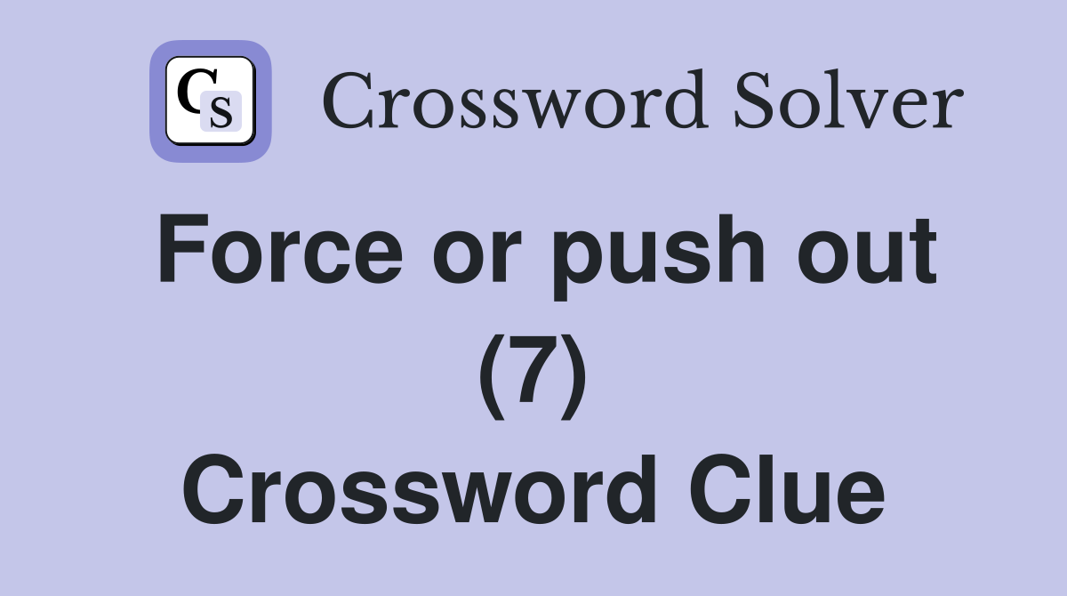Force or push out (7) Crossword Clue