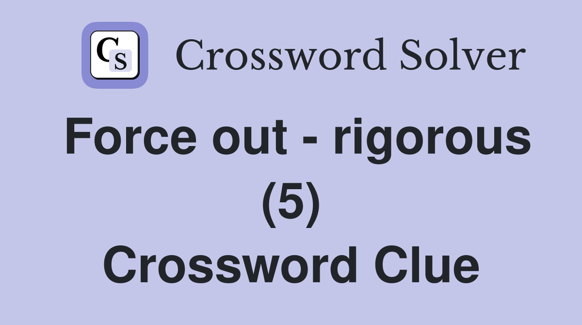 Force out - rigorous (5) Crossword Clue
