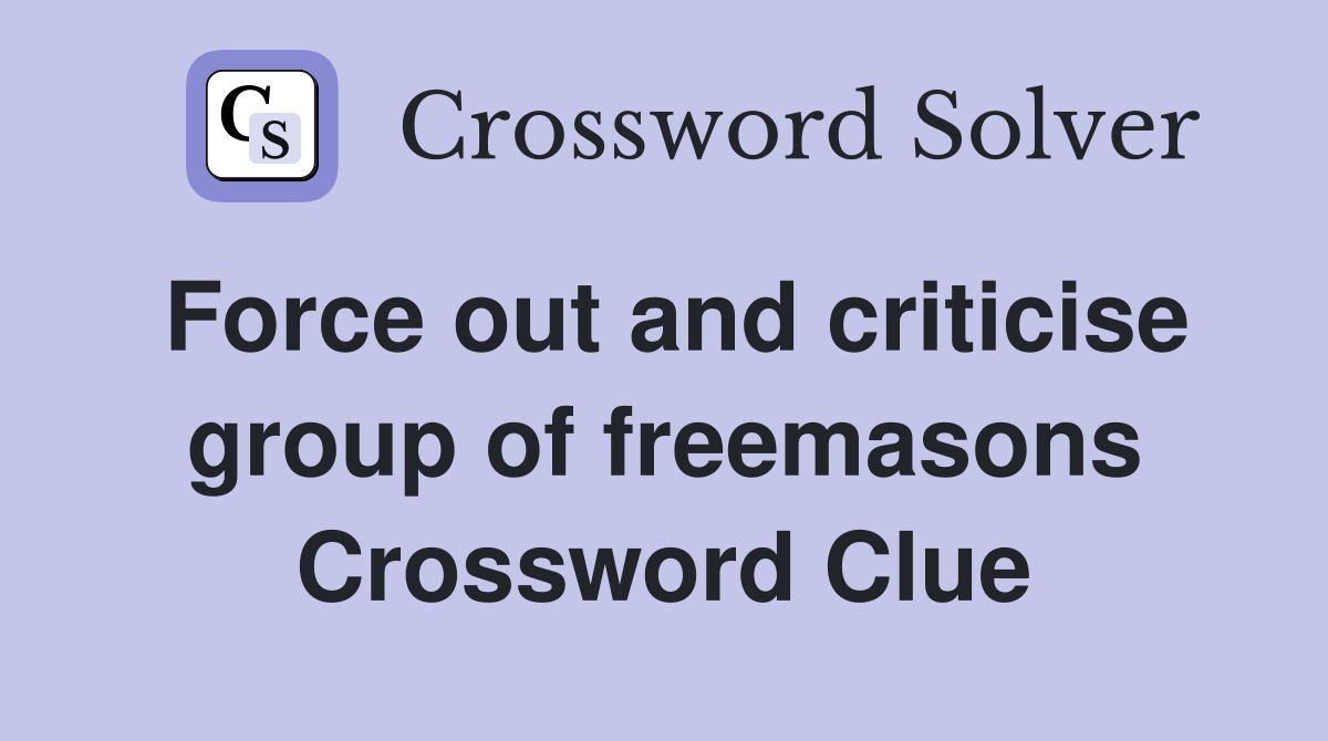 Force out and criticise group of freemasons Crossword Clue