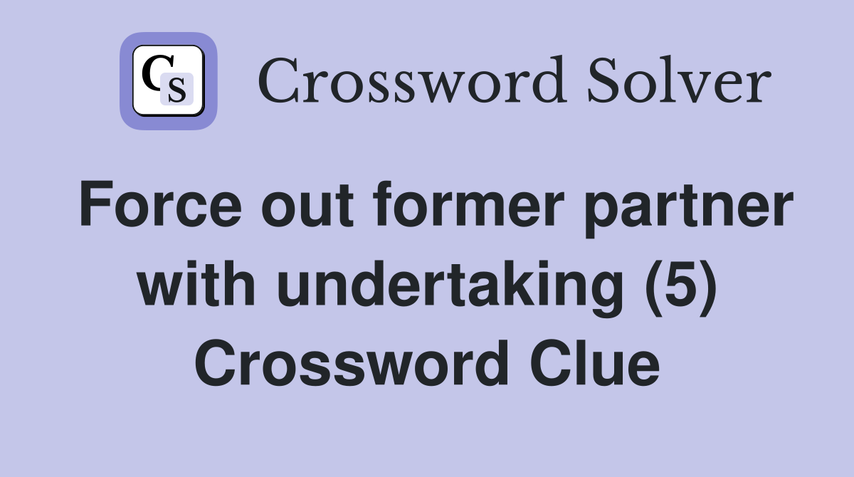 Force out former partner with undertaking (5) Crossword Clue
