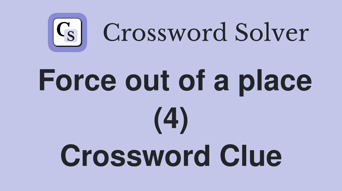 Force out of a place (4) Crossword Clue