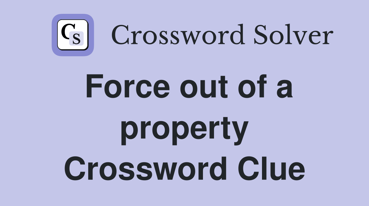 Force out of a property Crossword Clue