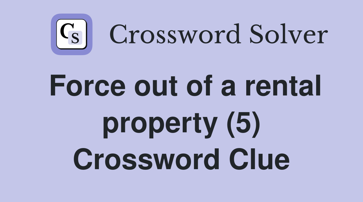 Force out of a rental property (5) Crossword Clue