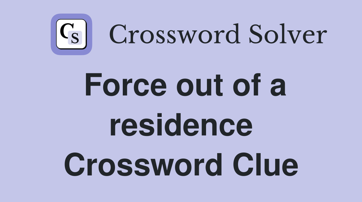 Force out of a residence Crossword Clue