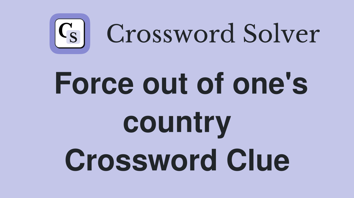 Force out of one's country Crossword Clue