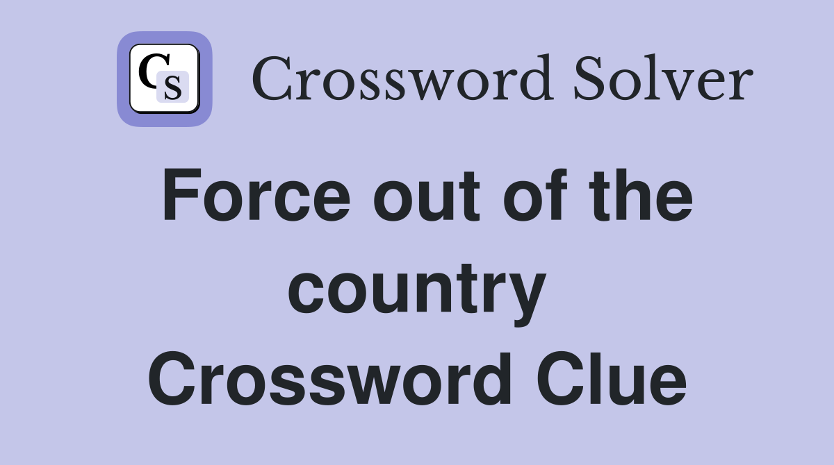 Force out of the country Crossword Clue