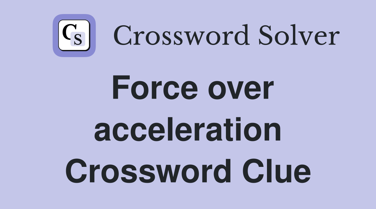 Force over acceleration Crossword Clue