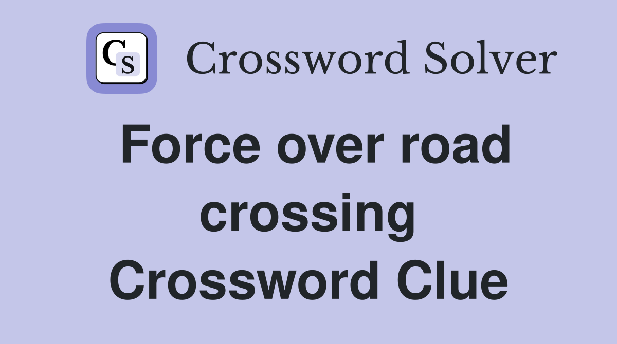 Force over road crossing Crossword Clue