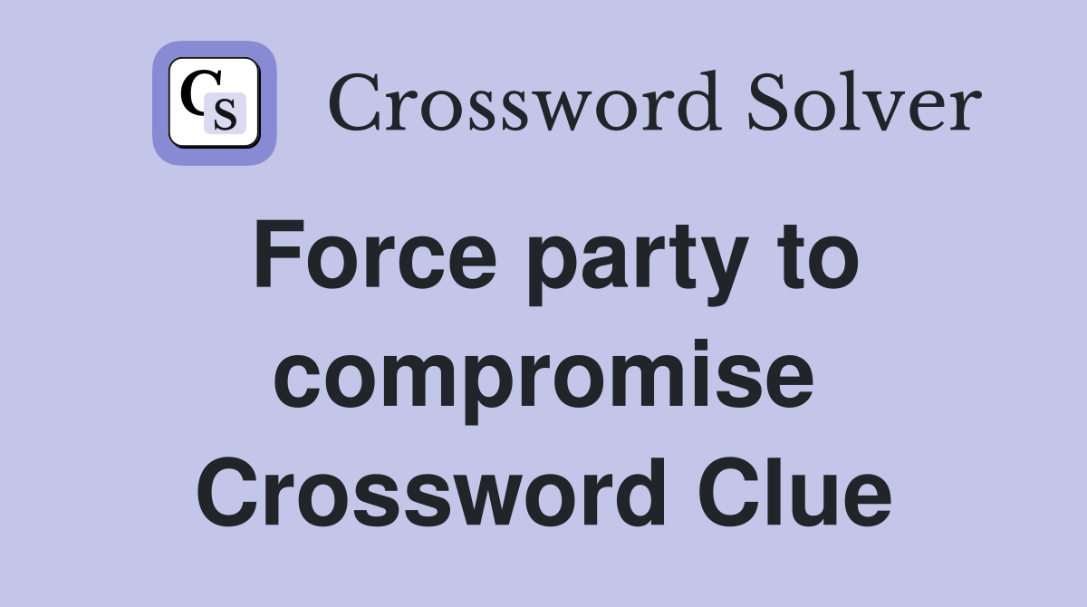 Force party to compromise Crossword Clue