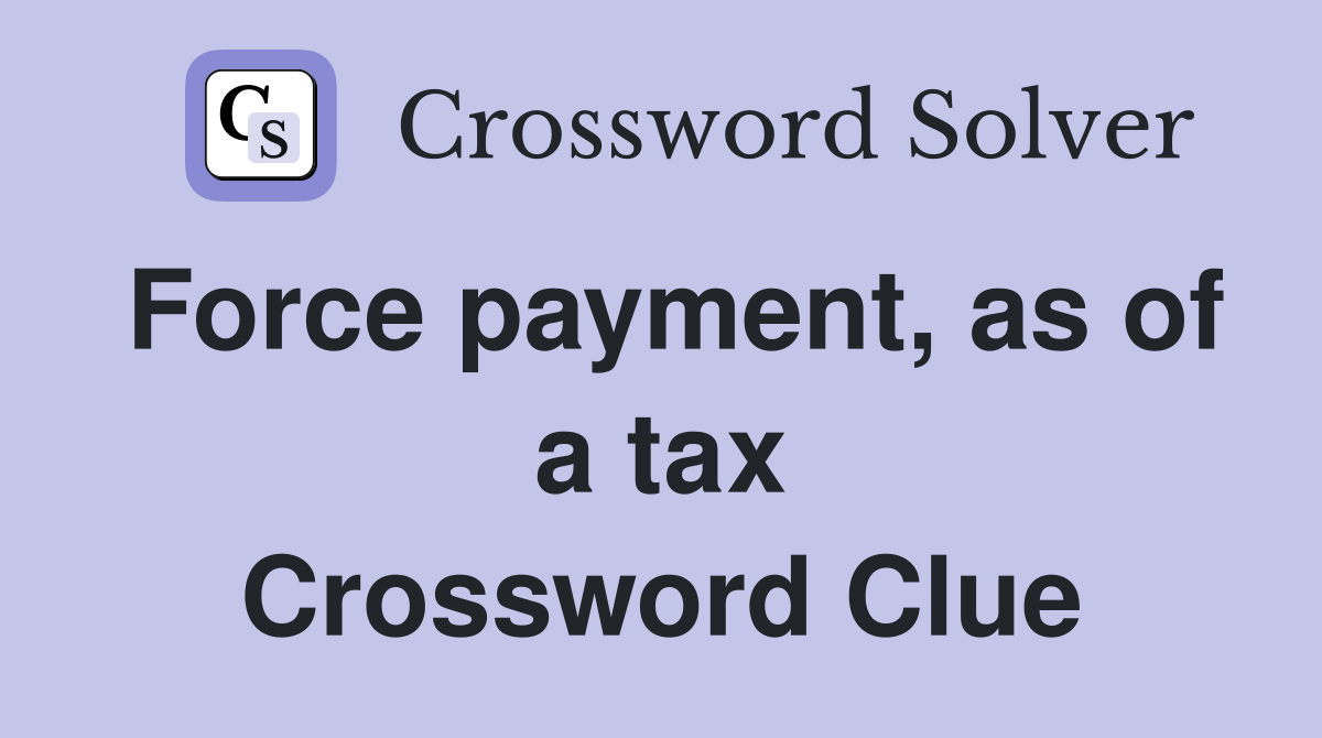 Force payment, as of a tax Crossword Clue