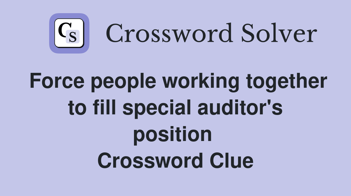 Force people working together to fill special auditor's position  Crossword Clue