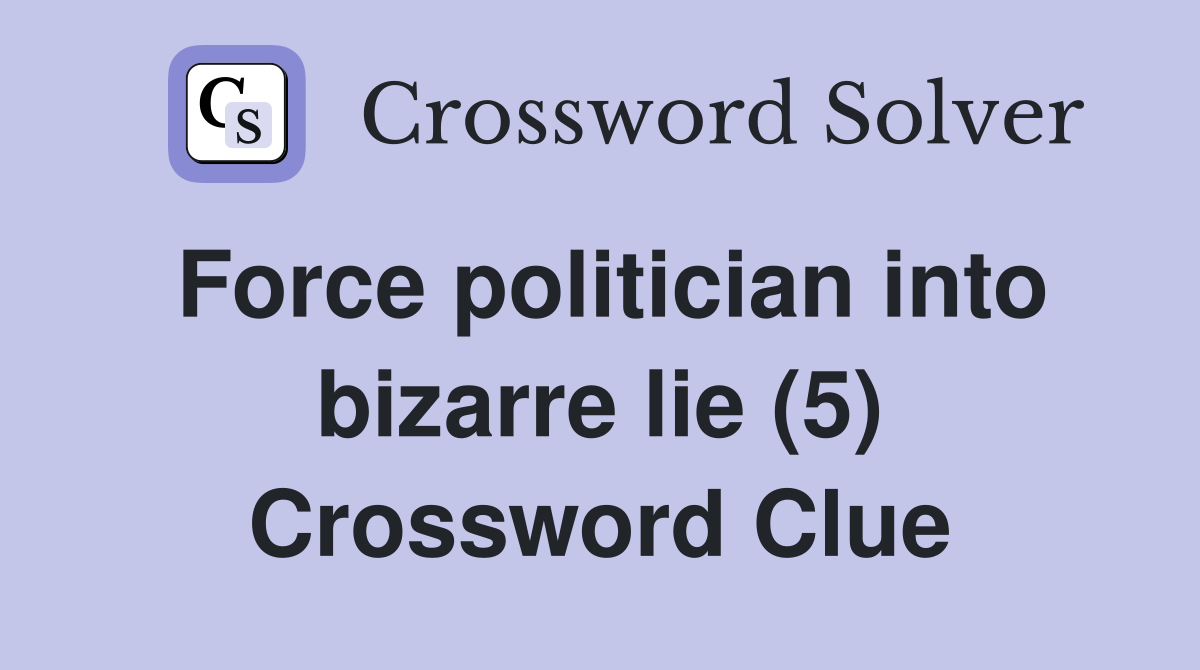 Force politician into bizarre lie (5) Crossword Clue