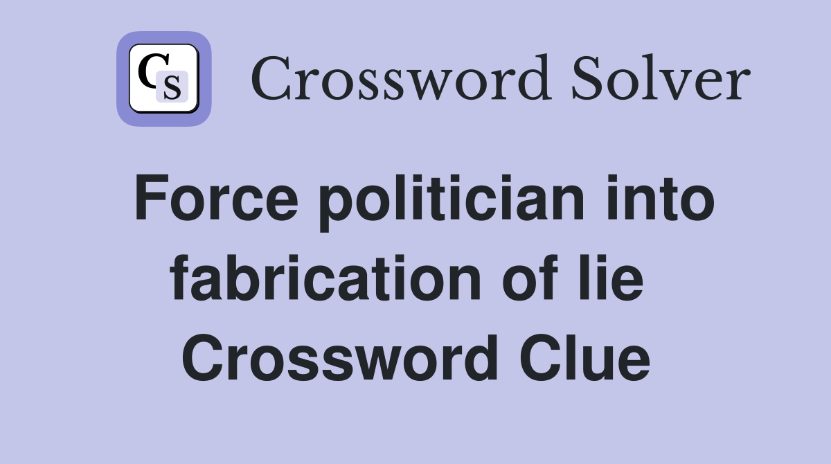 Force politician into fabrication of lie  Crossword Clue