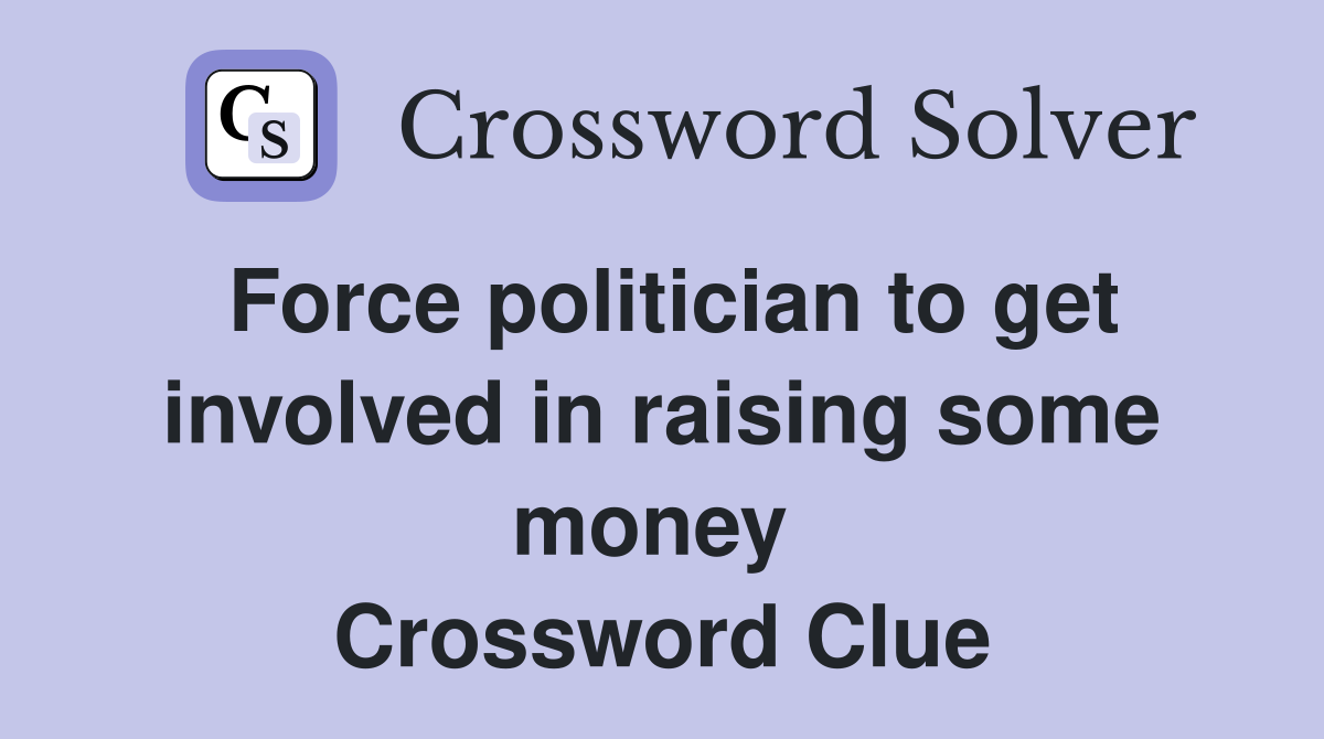Force politician to get involved in raising some money  Crossword Clue