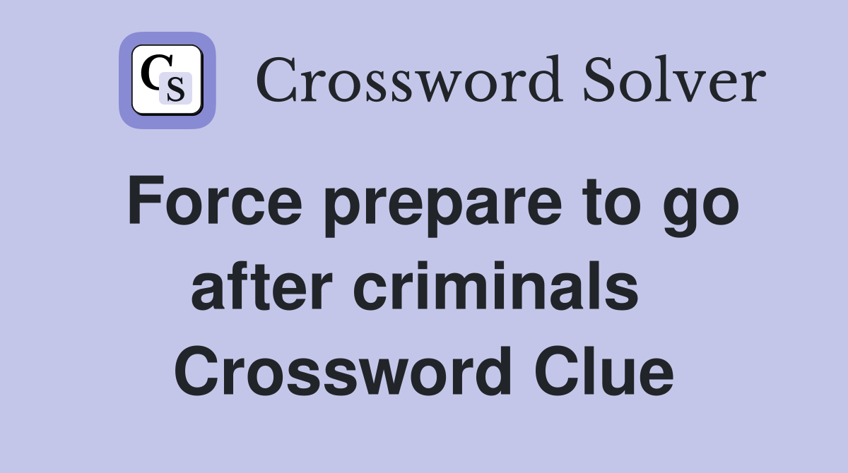 Force prepare to go after criminals  Crossword Clue