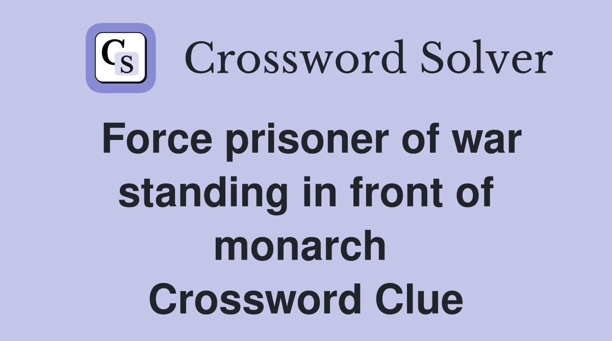 Force prisoner of war standing in front of monarch  Crossword Clue