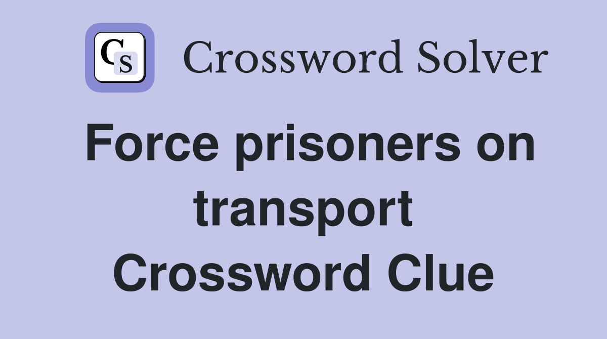Force prisoners on transport Crossword Clue