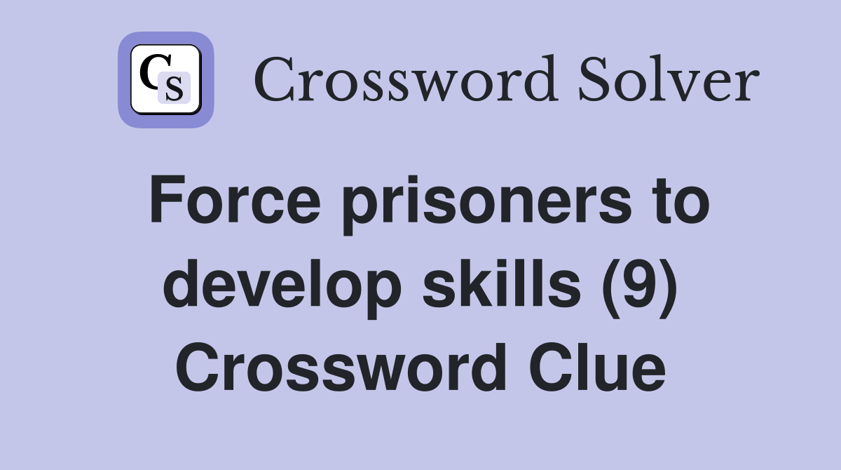 Force prisoners to develop skills (9) Crossword Clue
