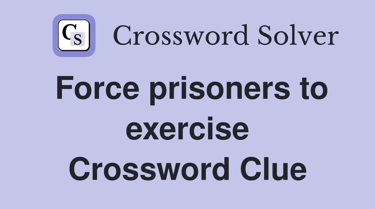 Force prisoners to exercise Crossword Clue