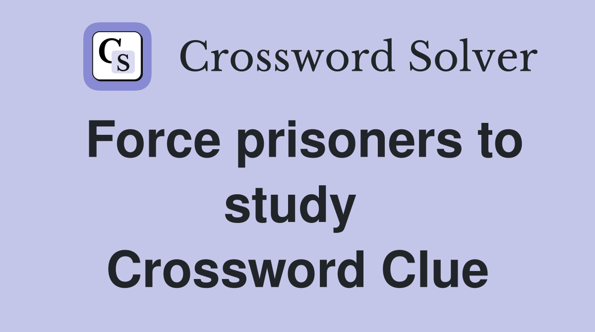Force prisoners to study  Crossword Clue