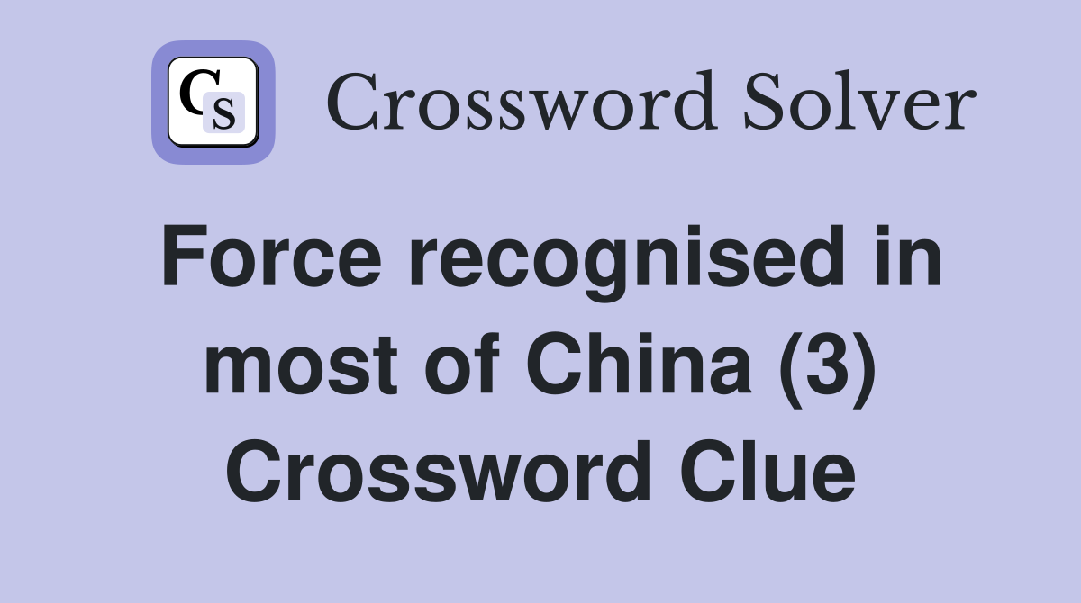 Force recognised in most of China (3) Crossword Clue